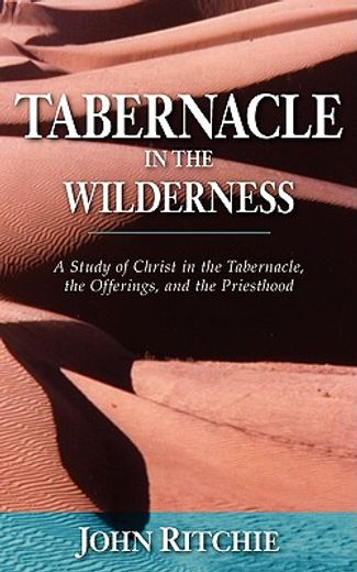 tabernacle in the wilderness: a study of christ in the tabernacle, the offerings, and the priesthood