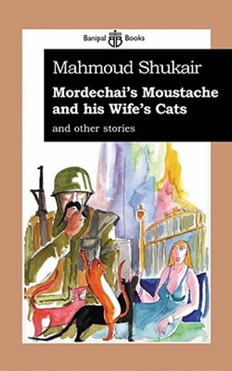 mordechai´s moustache and his wife´s cats,and other stories