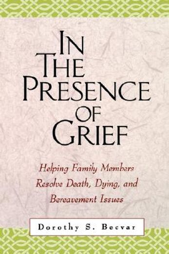 in the presence of grief,helping family members resolve death, dying, and bereavement issues