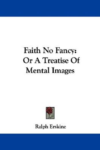 faith no fancy: or a treatise of mental