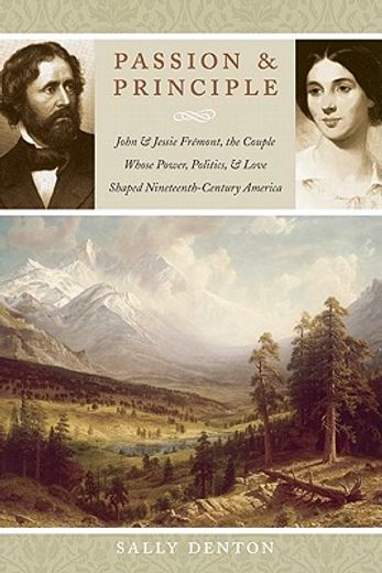 passion and principle,john and jessie fremont, the couple whose power, politics, and love shaped nineteenth-century americ (en Inglés)
