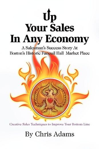 up your sales in any economy,a salesman`s success story @ boston`s historic faneuil hall market place (en Inglés)