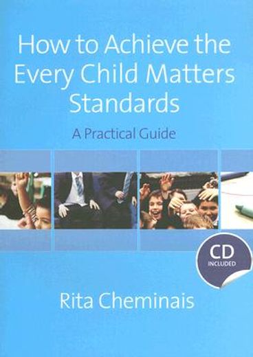 How to Achieve the Every Child Matters Standards: A Practical Guide [With CDROM] (en Inglés)