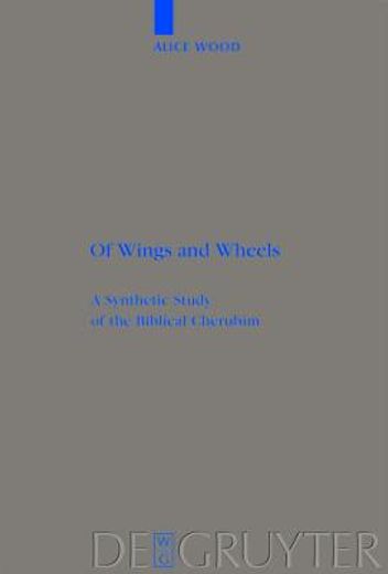 of wings and wheels,a synthetic study of the biblical cherubim