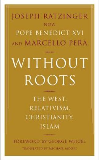 without roots,the west, relativism, christianity, islam (in English)