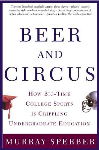 beer and circus,how big-time college sports is crippling undergraduate education (en Inglés)