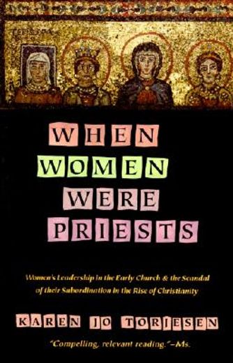 when women were priests,women´s leadership in the early church and the scandal of their subordination in the rise of christi