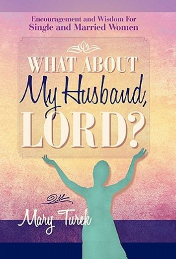 what about my husband, lord?,encouragement and wisdom for single and married women