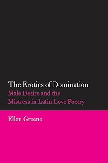 the erotics of domination,male desire and the mistress in latin love poetry