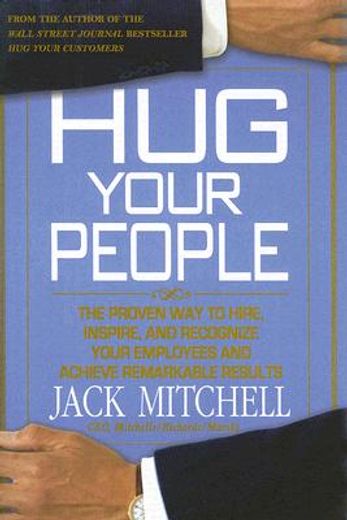 hug your people,the proven way to hire, inspire, and recognize your employees to achieve remarkable results