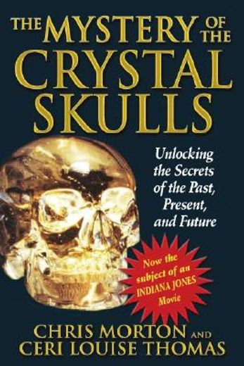 the mystery of the crystal skulls,unlocking the secrets of the past, present, and future