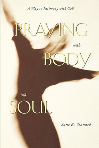 praying with body and soul,a way to intimacy with god