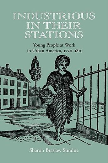 industrious in their stations,young people at work in urban america, 1720-1810