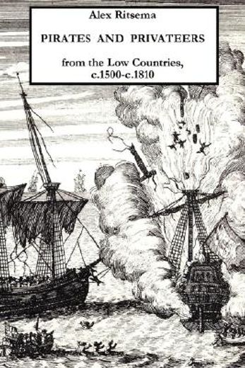 pirates and privateers from the low countries, c.1500-c.1810 (en Inglés)