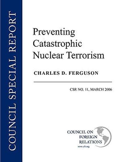 preventing catastrophic nuclear terrorism,csr no. 11, march 2006  council on foreign relations