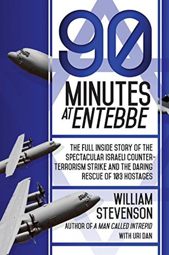 90 Minutes at Entebbe: The Full Inside Story of the Spectacular Israeli Counterterrorism Strike and the Daring Rescue of 103 Hostages (en Inglés)