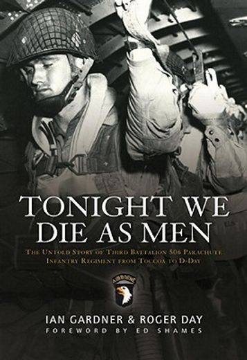 tonight we die as men,the untold story of third batallion 506 parachute infantry regiment from toccoa to d-day