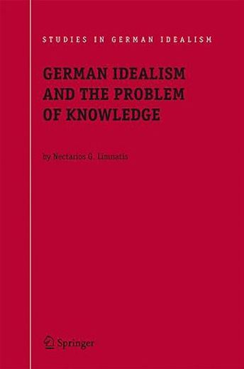 german idealism and the problem of knowledge,kant, fichte, schelling, and hegel