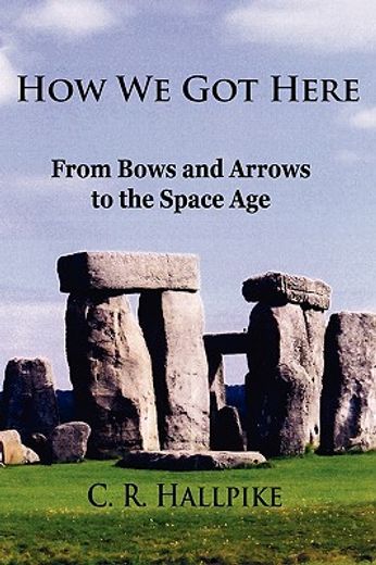 how we got here,from bows and arrows to the space age (en Inglés)