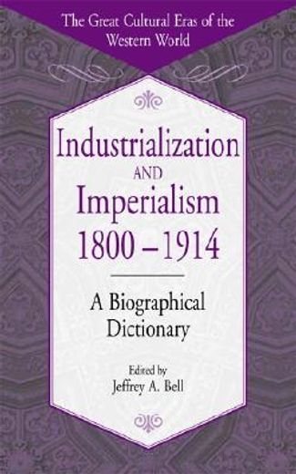 industrialization and imperialism, 1800-1914,a biographical dictionary