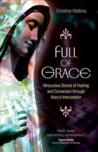 full of grace,miraculous stories of healing and conversion through mary´s intercession