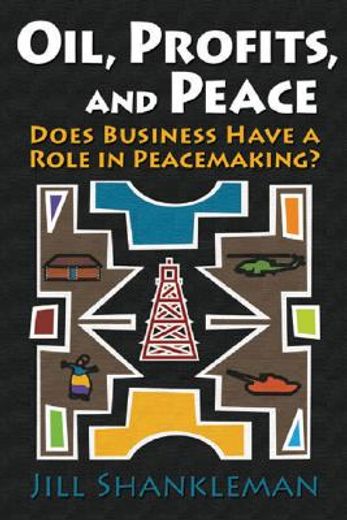 oil, profits, and peace,does business have a role in peacemaking?