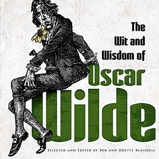 the wit and wisdom of oscar wilde (en Inglés)