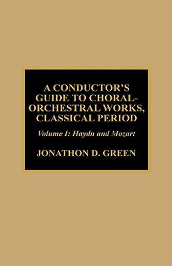 a conductor´s guide to choral-orchestral works,classical period : haydn and mozart