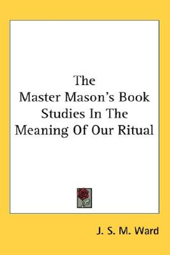 the master mason`s book studies in the meaning of our ritual
