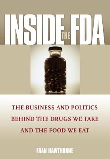 inside the fda,the business and politics behind the drugs we take and the food we eat
