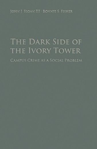 the dark side of the ivory tower,campus crime as a social problem