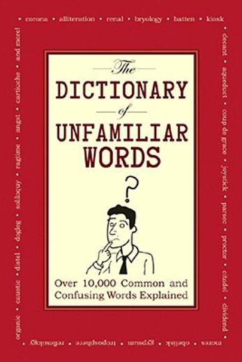 The Dictionary of Unfamiliar Words: Over 10,000 Common and Confusing Words Explained (en Inglés)
