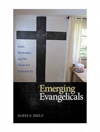 emerging evangelicals,faith, modernity, and the desire for authenticity