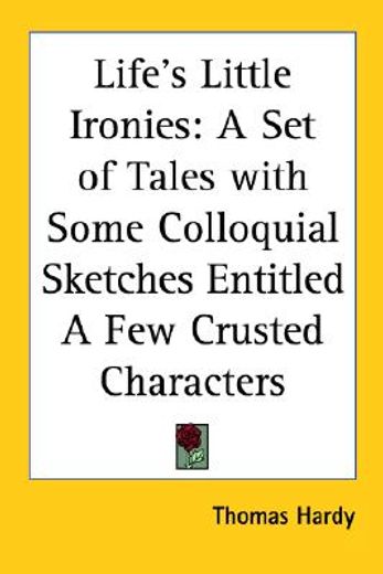 life´s little ironies,a set of tales with some colloquial sketches entitled a few crusted characters