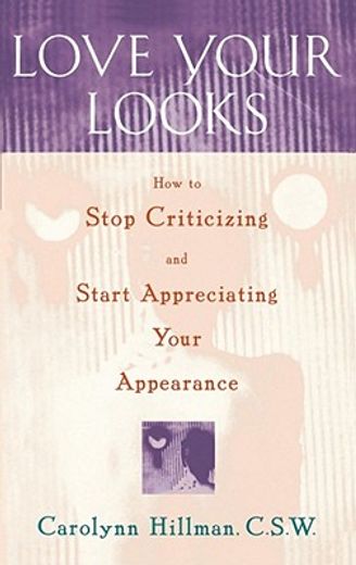 love your looks,how to stop criticizing and start appreciating your appearance