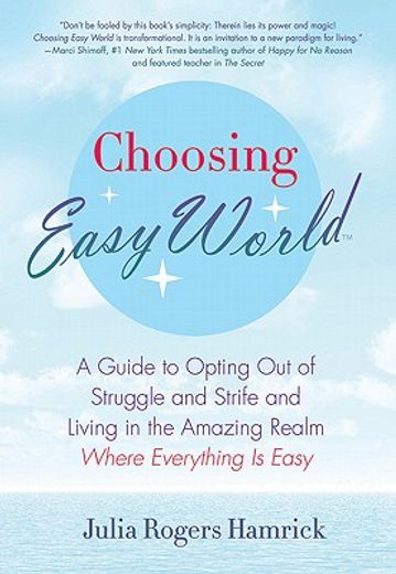 choosing easy world,a guide to opting out of struggle and strife and living in the amazing realm where everything is eas (en Inglés)