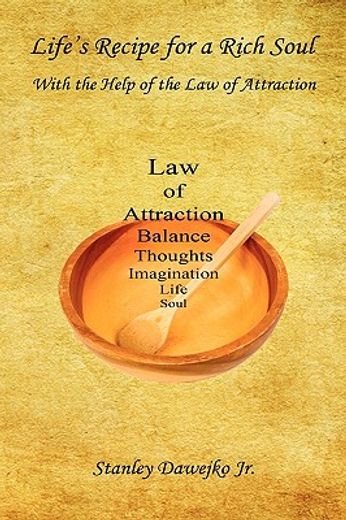 life ` s recipe for a rich soul - with the help of the law of attraction