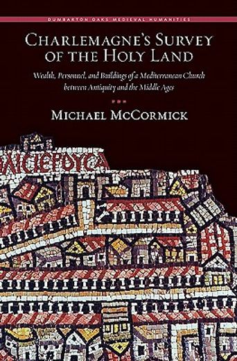 charlemagne´s survey of the holy land,wealth, personnel, and buildings of a mediterranean church between antiquity and the middle ages
