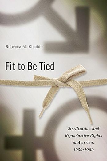fit to be tied,sterilization and reproductive rights in america, 1950-1980