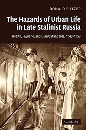 the hazards of urban life in late stalinist russia,health, hygiene, and living standards, 1943-1953