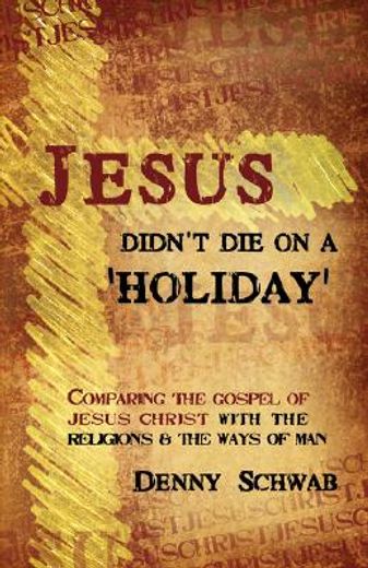 jesus didn"t die on a "holiday"