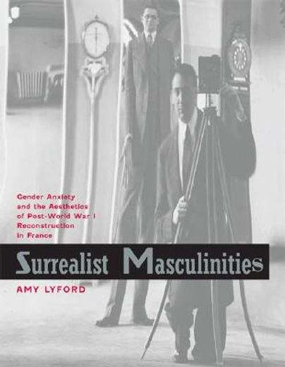 surrealist masculinities,gender anxiety and the aesthetics of post-world war i reconstruction in france
