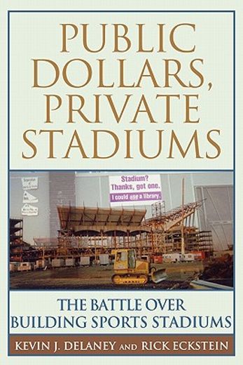 public dollars, private stadiums,the battle over building sports stadiums