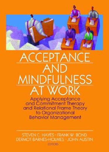 acceptance and mindfulness at work,applying acceptance and commitment therapy and relational frame theory to organizational behavior ma