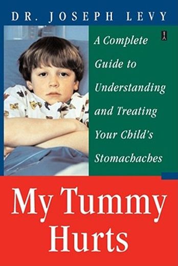 my tummy hurts,a complete guide to understanding and treating your child`s stomachaches