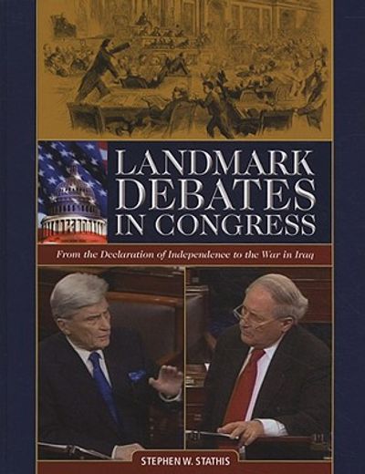 landmark debates in congress,from the declaration of independence to the war in iraq