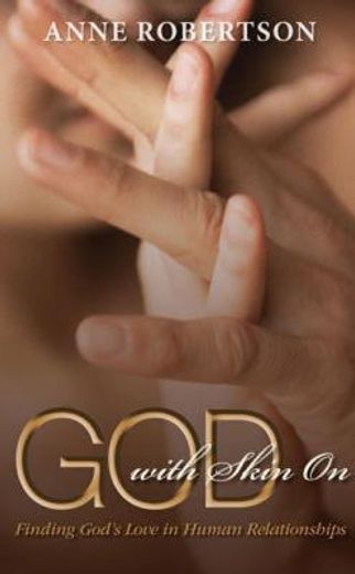 god with skin on,finding god´s love in human relationships