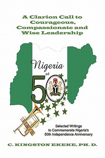 leadership liability a clarion call to courageous, compassionate & wise leadership,selected writings to commemorate nigeri`s 50th independence anniversary
