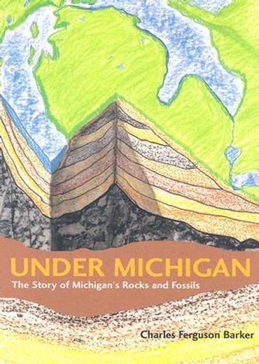 under michigan,the story of michigan´s rocks and fossils (in English)