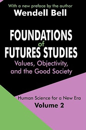 foundations of futures studies,values, objectivity, and the good society : human science for a new era